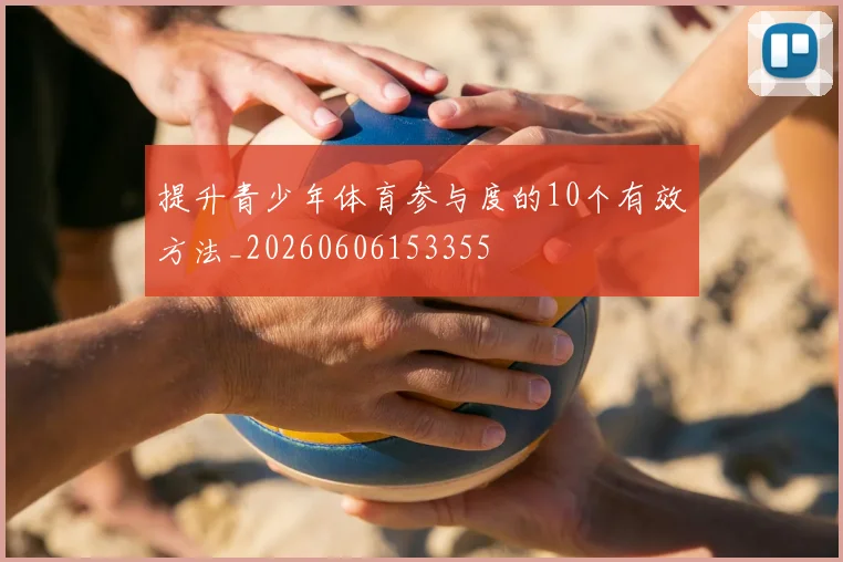 提升青少年体育参与度的10个有效方法_20260606153355